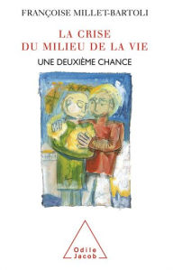 Title: La Crise du milieu de la vie: Une deuxième chance, Author: Françoise Millet-Bartoli