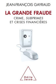 Title: La Grande Fraude: Crime, subprimes et crises financières, Author: Jean-François Gayraud