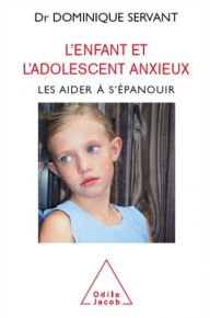 Title: L' Enfant et l'adolescent anxieux: Les aider à s'épanouir, Author: Dominique Servant