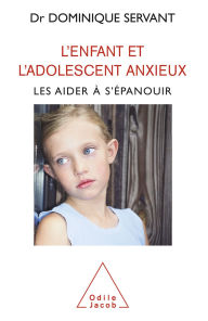 Title: L' Enfant et l'adolescent anxieux: Les aider à s'épanouir, Author: Dominique Servant