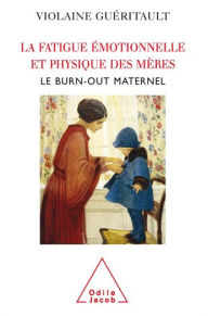 Title: La Fatigue émotionnelle et physique des mères: Le burn-out maternel, Author: Violaine Guéritault