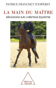 Title: La Main du maître: Réflexions sur l'héritage équestre, Author: Patrice Franchet d'Esperey