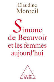 Title: Simone de Beauvoir et les femmes aujourd'hui, Author: Claudine Monteil