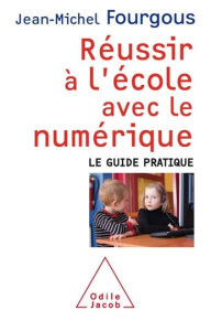 Title: Réussir à l'école avec le numérique: Le guide pratique, Author: Jean-Michel Fourgous