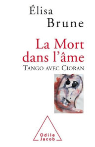 Title: La Mort dans l'âme: Tango avec Cioran, Author: Élisa Brune