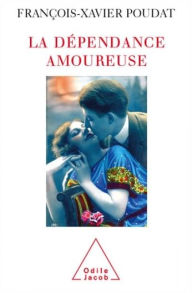 Title: La Dépendance amoureuse: Quand le sexe et l'amour deviennent des drogues, Author: François-Xavier Poudat