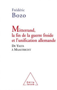 Title: Mitterrand, la fin de la guerre froide et l'unification allemande: De Yalta à Maastricht, Author: Frédéric Bozo
