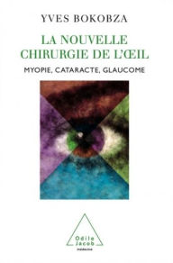 Title: La Nouvelle Chirurgie de l'oil: Myopie, cataracte, glaucome, Author: Yves Bokobza