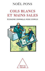 Title: Cols blancs et Mains sales: Économie criminelle, mode d'emploi, Author: Noël Pons