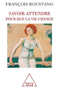 Title: Savoir attendre: Pour que la vie change, Author: François Roustang