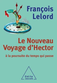 Title: Le Nouveau Voyage d'Hector: À la poursuite du temps qui passe, Author: François Lelord