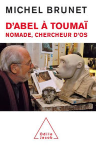 Title: D'Abel à Toumaï: Nomade, chercheur d'os, Author: Michel Brunet