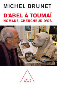 Title: D'Abel à Toumaï: Nomade, chercheur d'os, Author: Michel Brunet