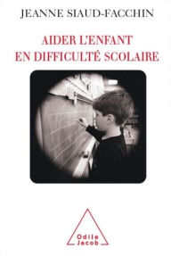 Title: Aider l'enfant en difficulté scolaire, Author: Jeanne Siaud-Facchin