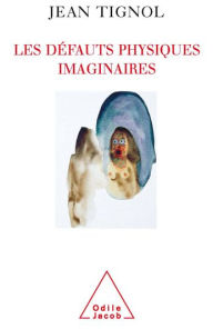 Title: Les Défauts physiques imaginaires: Comprendre et soigner la dysmorphophobie, Author: Jean Tignol