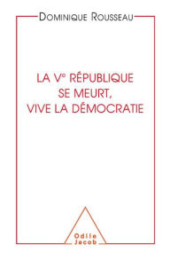 Title: La Ve République se meurt, vive la démocratie, Author: Dominique Rousseau