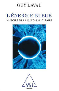 Title: L' Énergie bleue: Histoire de la fusion nucléaire, Author: Guy Laval