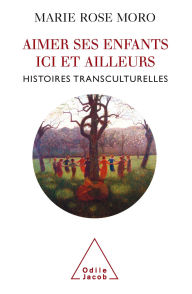 Title: Aimer ses enfants ici et ailleurs: Histoires transculturelles, Author: Marie Rose Moro
