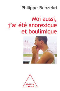 Title: Moi aussi, j'ai été anorexique et boulimique, Author: Philippe Benzekri