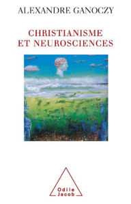 Title: Christianisme et neurosciences: Pour une théologie de l'animal humain, Author: Alexandre Ganoczy