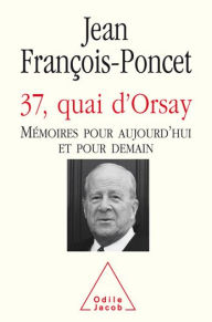 Title: 37, quai d'Orsay: Mémoires pour aujourd'hui et pour demain, Author: Jean François-Poncet