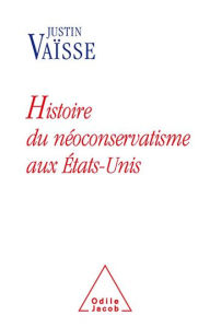 Title: Histoire du néoconservatisme aux États-Unis, Author: Justin Vaïsse