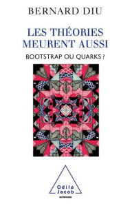 Title: Les théories meurent aussi: Bootstrap ou quarks, Author: Bernard Diu