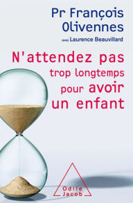 Title: N'attendez pas trop longtemps pour avoir un enfant, Author: François Olivennes