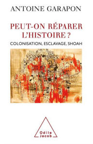 Title: Peut-on réparer l'histoire ?: Colonisation, esclavage, Shoah, Author: Antoine Garapon