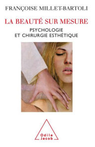 Title: La Beauté sur mesure: Psychologie et chirurgie esthétique, Author: Françoise Millet-Bartoli