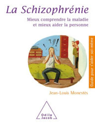 Title: La Schizophrénie: Mieux comprendre la maladie et mieux aider la personne, Author: Jean-Louis Monestès