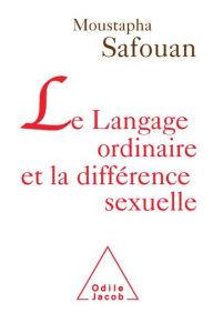 Title: Le Langage ordinaire et la différence sexuelle, Author: Moustapha Safouan