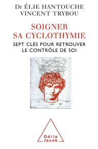 Title: Soigner sa cyclothymie: Sept clés pour retrouver le contrôle de soi, Author: Élie Hantouche