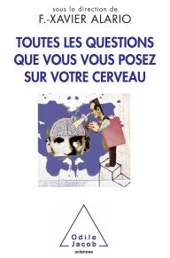 Title: Toutes les questions que vous vous posez sur votre cerveau, Author: Xavier Alario