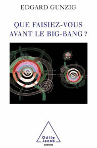 Title: Que faisiez-vous avant le Big Bang ?, Author: Edgard Gunzig