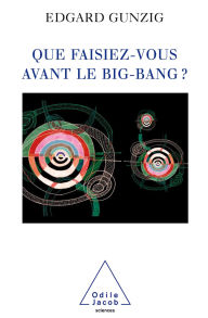 Title: Que faisiez-vous avant le Big Bang ?, Author: Edgard Gunzig