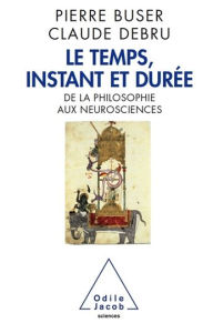 Title: Le Temps, instant et durée: De la philosophie aux neurosciences, Author: Pierre Buser
