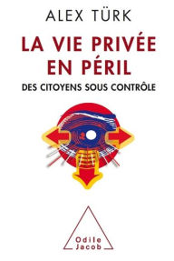Title: La Vie privée en péril: Des citoyens sous contrôle, Author: Alex Türk