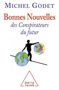 Title: Bonnes nouvelles des conspirateurs du futur, Author: Michel Godet