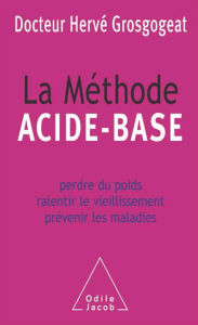 Title: La Méthode acide-base: Perdre du poids, ralentir le vieillissement, prévenir les maladies, Author: Hervé Grosgogeat