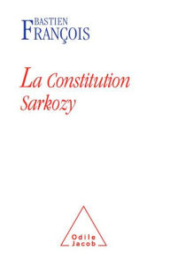 Title: La Constitution Sarkozy, Author: Bastien François