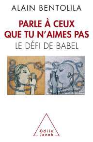 Title: Parle à ceux que tu n'aimes pas: Le défi de Babel, Author: Alain Bentolila