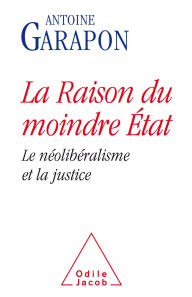 Title: La Raison du moindre État: Le néolibéralisme et la justice, Author: Antoine Garapon