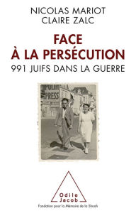 Title: Face à la persécution: 991 Juifs dans la guerre, Author: Nicolas Mariot