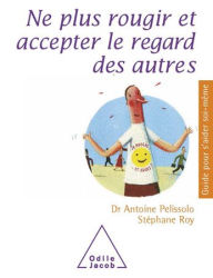 Title: Ne plus rougir et accepter le regard des autres, Author: Antoine Pelissolo