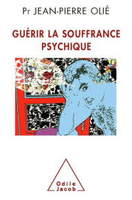 Title: Guérir la souffrance psychique, Author: Jean-Pierre Olié