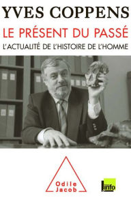 Title: Le Présent du passé: L'actualité de l'histoire de l'homme, Author: Yves Coppens