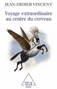 Title: Voyage extraordinaire au centre du cerveau, Author: Jean-Didier Vincent