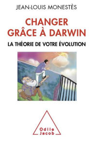 Title: Changer grâce à Darwin: La théorie de votre évolution, Author: Jean-Louis Monestès