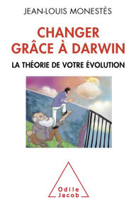 Title: Changer grâce à Darwin: La théorie de votre évolution, Author: Jean-Louis Monestès